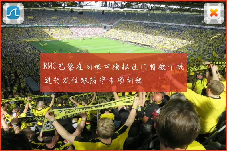 RMC巴黎在训练中模拟让门将被干扰进行定位球防守专项训练