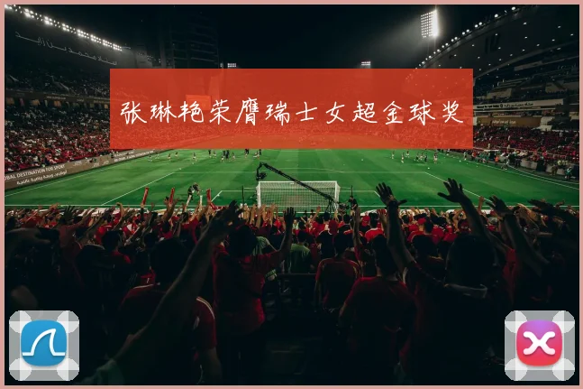 张琳艳荣膺瑞士女超金球奖