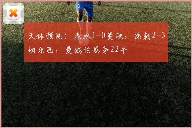 天体预测：森林1-0曼联，热刺2-3切尔西，曼城伯恩茅22平